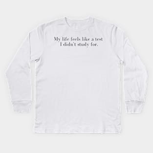 Funny Student Quote My Life Seems Like A Test I Didn't Study For Kids Long Sleeve T-Shirt